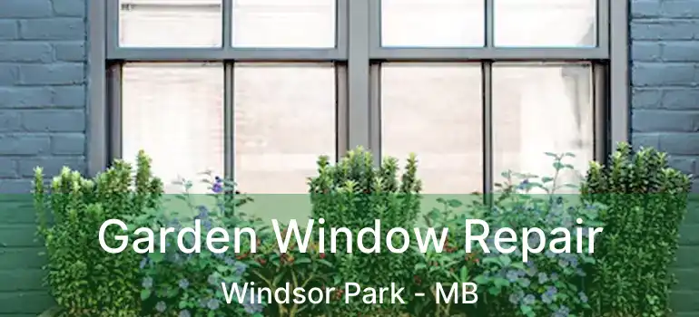  Garden Window Repair Windsor Park - MB