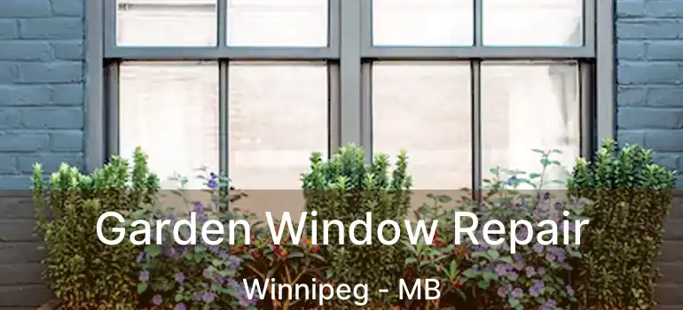  Garden Window Repair Winnipeg - MB