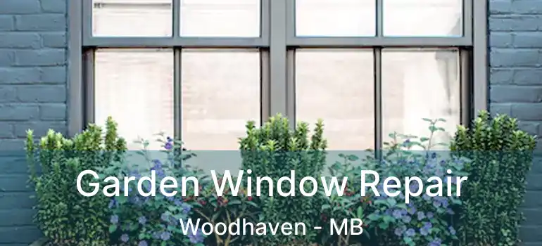  Garden Window Repair Woodhaven - MB