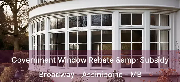  Government Window Rebate & Subsidy Broadway - Assiniboine - MB