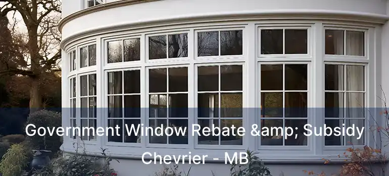  Government Window Rebate & Subsidy Chevrier - MB