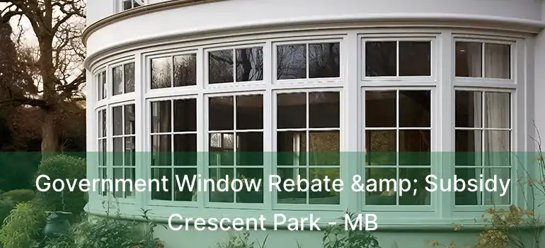  Government Window Rebate & Subsidy Crescent Park - MB