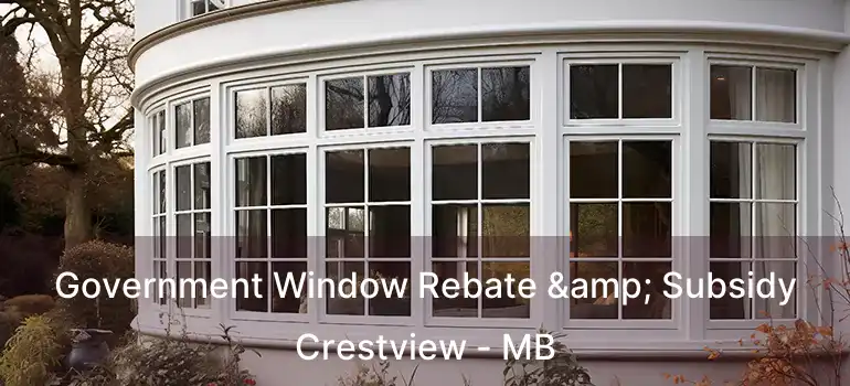  Government Window Rebate & Subsidy Crestview - MB