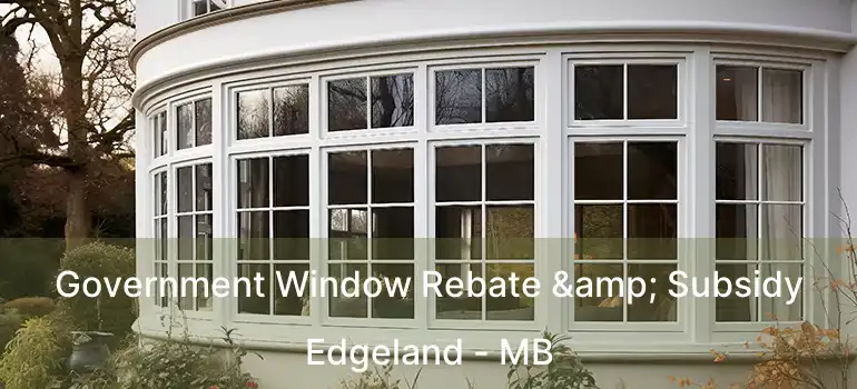  Government Window Rebate & Subsidy Edgeland - MB