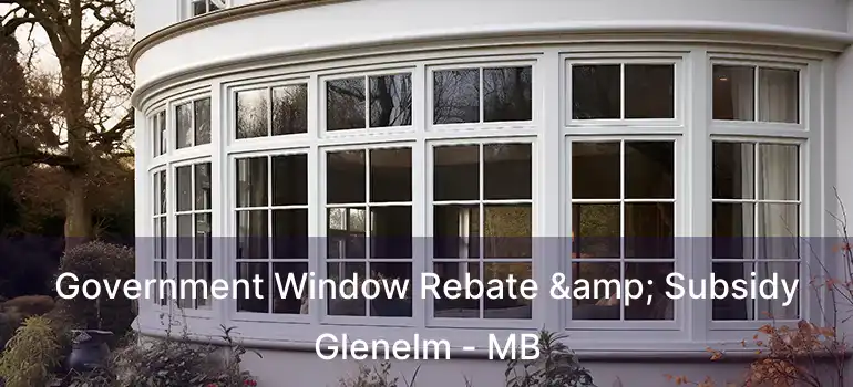  Government Window Rebate & Subsidy Glenelm - MB