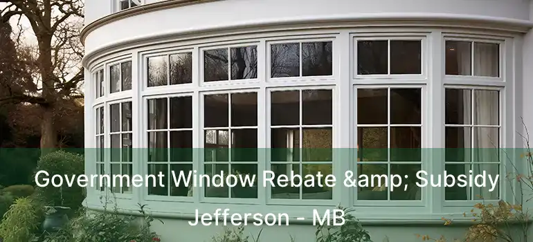  Government Window Rebate & Subsidy Jefferson - MB