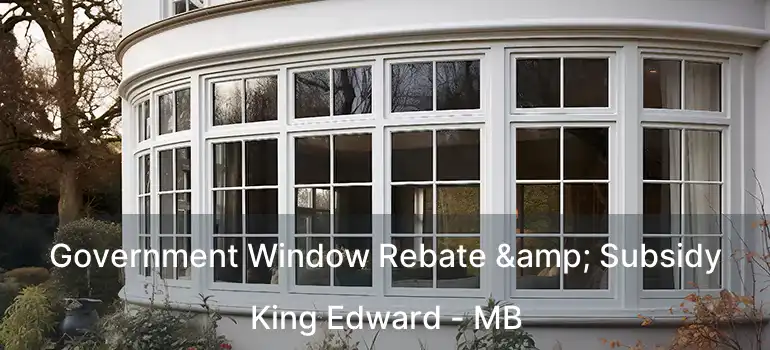  Government Window Rebate & Subsidy King Edward - MB