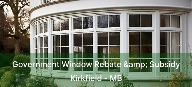  Government Window Rebate & Subsidy Kirkfield - MB