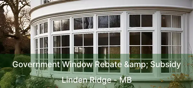  Government Window Rebate & Subsidy Linden Ridge - MB
