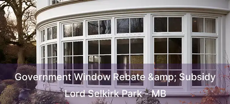  Government Window Rebate & Subsidy Lord Selkirk Park - MB