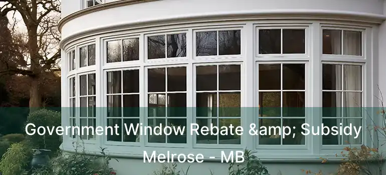  Government Window Rebate & Subsidy Melrose - MB