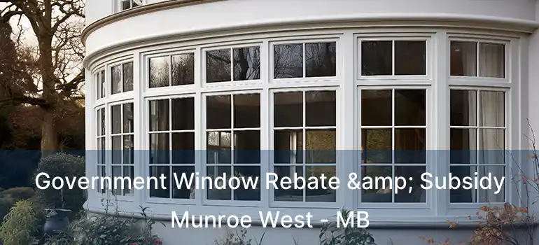  Government Window Rebate & Subsidy Munroe West - MB