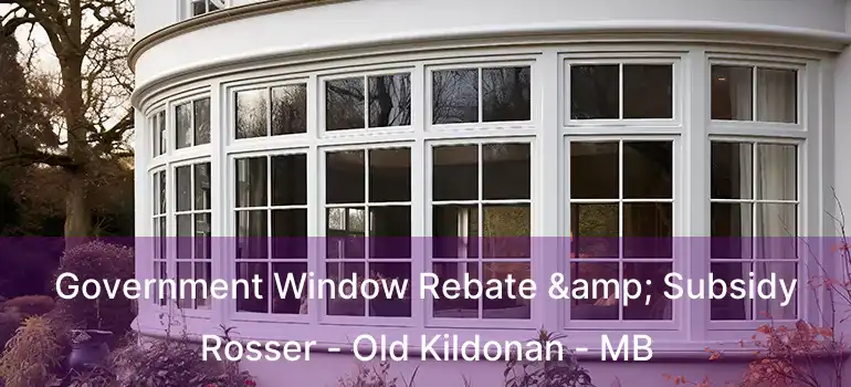  Government Window Rebate & Subsidy Rosser - Old Kildonan - MB