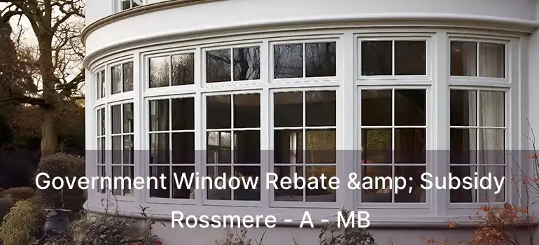  Government Window Rebate & Subsidy Rossmere - A - MB