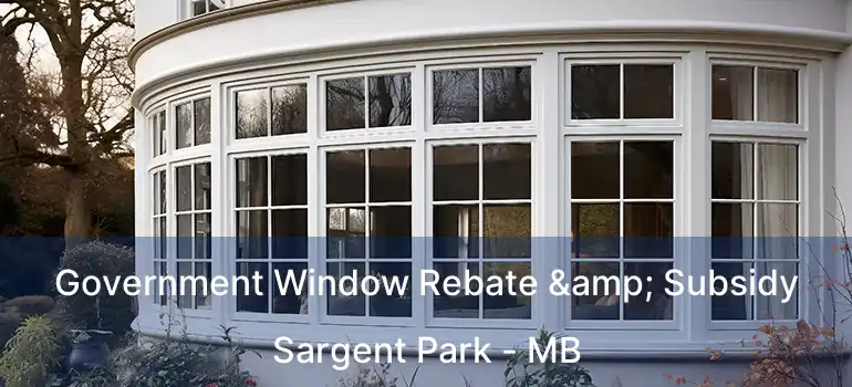 Government Window Rebate & Subsidy Sargent Park - MB