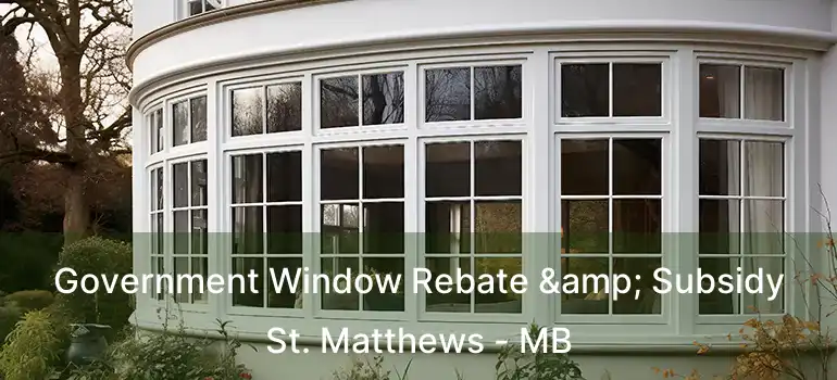  Government Window Rebate & Subsidy St. Matthews - MB