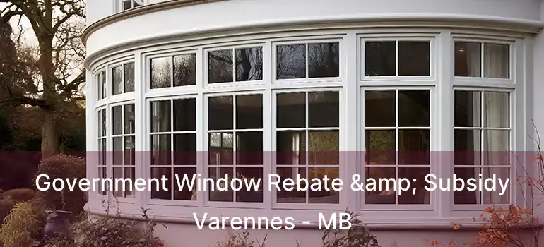  Government Window Rebate & Subsidy Varennes - MB