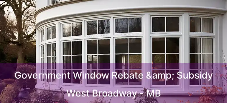  Government Window Rebate & Subsidy West Broadway - MB