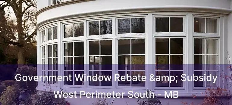  Government Window Rebate & Subsidy West Perimeter South - MB