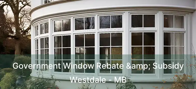  Government Window Rebate & Subsidy Westdale - MB