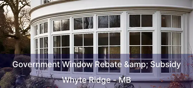  Government Window Rebate & Subsidy Whyte Ridge - MB
