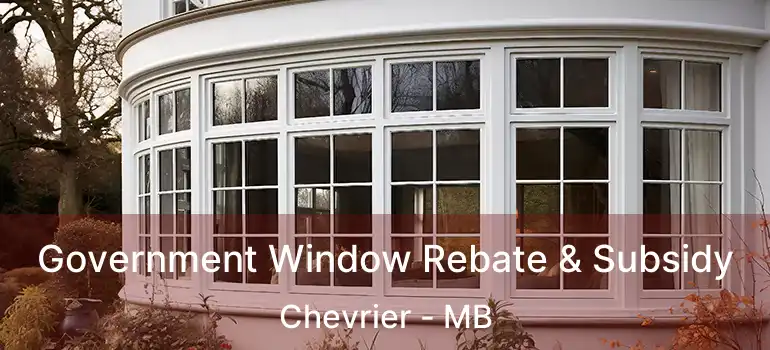  Government Window Rebate & Subsidy Chevrier - MB