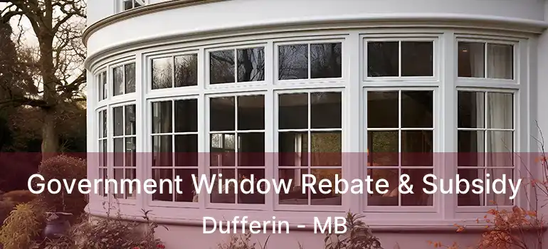 Government Window Rebate & Subsidy Dufferin - MB