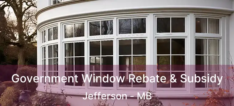  Government Window Rebate & Subsidy Jefferson - MB