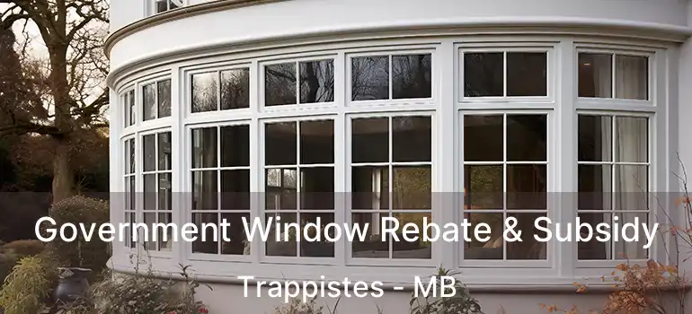  Government Window Rebate & Subsidy Trappistes - MB