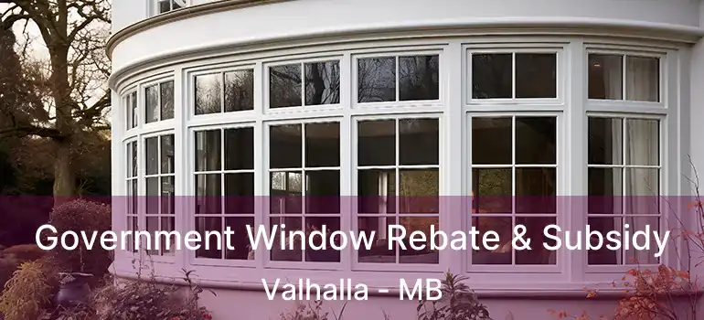  Government Window Rebate & Subsidy Valhalla - MB