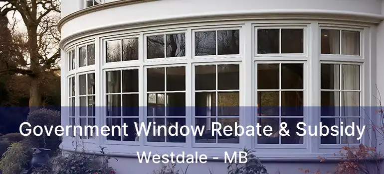  Government Window Rebate & Subsidy Westdale - MB