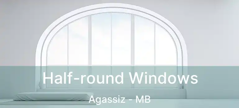  Half-round Windows Agassiz - MB