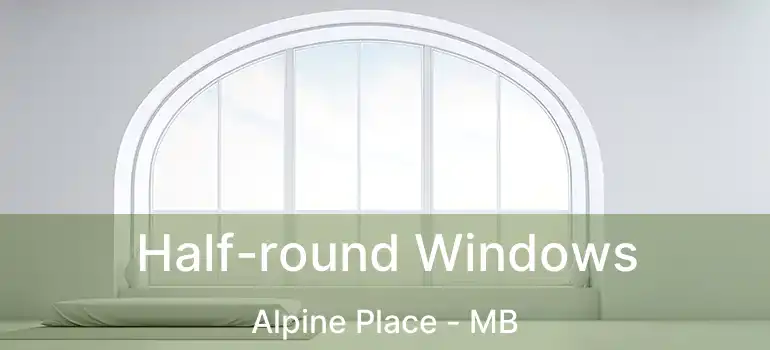  Half-round Windows Alpine Place - MB
