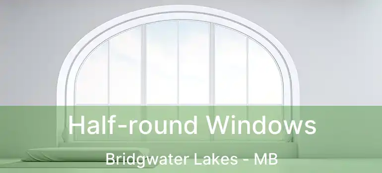  Half-round Windows Bridgwater Lakes - MB