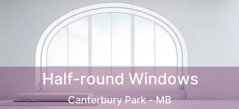  Half-round Windows Canterbury Park - MB