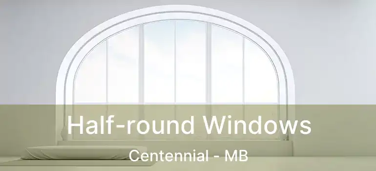  Half-round Windows Centennial - MB