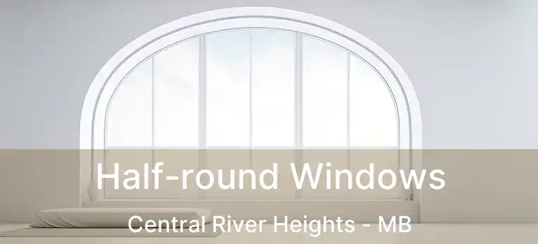  Half-round Windows Central River Heights - MB