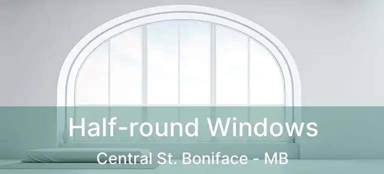  Half-round Windows Central St. Boniface - MB