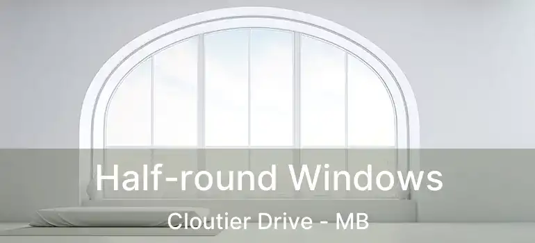  Half-round Windows Cloutier Drive - MB