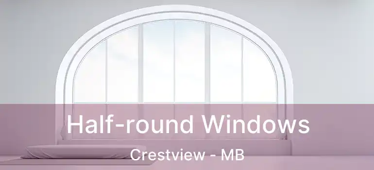  Half-round Windows Crestview - MB