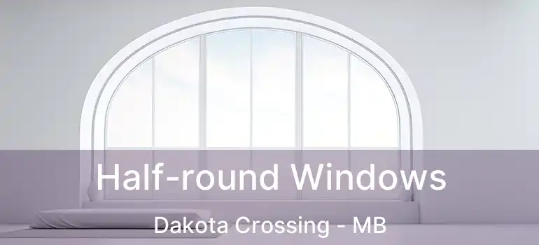  Half-round Windows Dakota Crossing - MB
