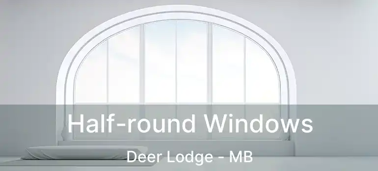  Half-round Windows Deer Lodge - MB