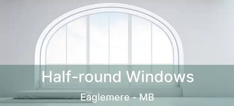  Half-round Windows Eaglemere - MB