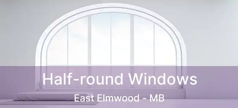  Half-round Windows East Elmwood - MB