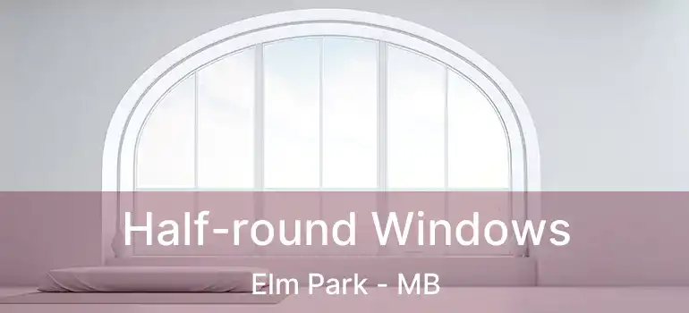  Half-round Windows Elm Park - MB