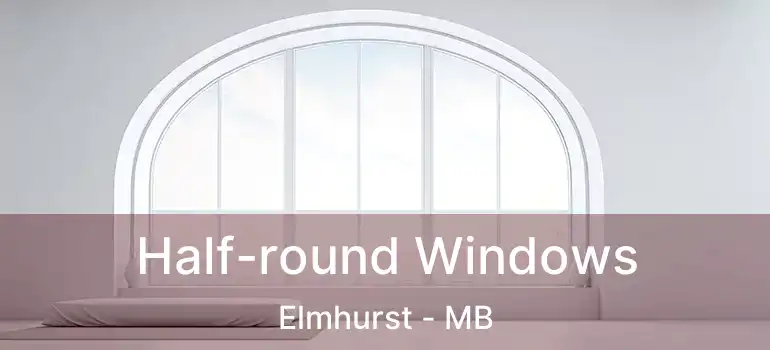  Half-round Windows Elmhurst - MB