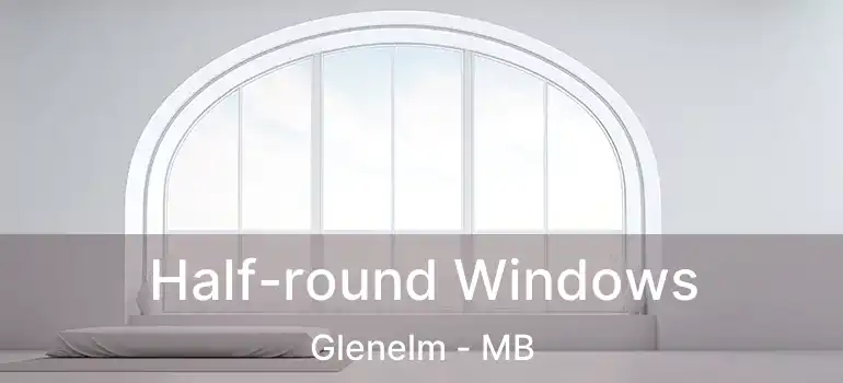  Half-round Windows Glenelm - MB