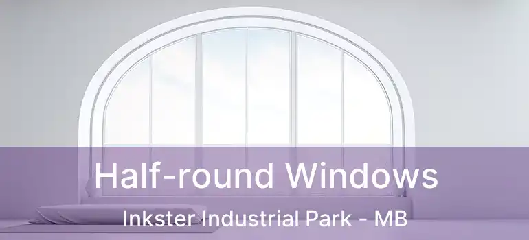  Half-round Windows Inkster Industrial Park - MB