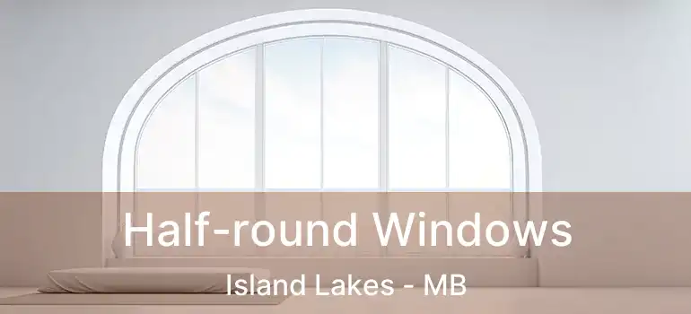  Half-round Windows Island Lakes - MB