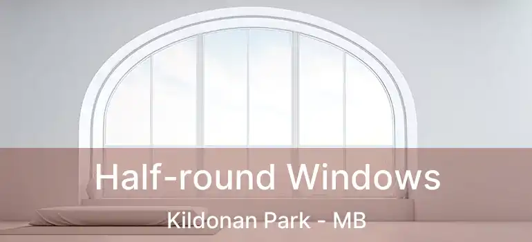  Half-round Windows Kildonan Park - MB